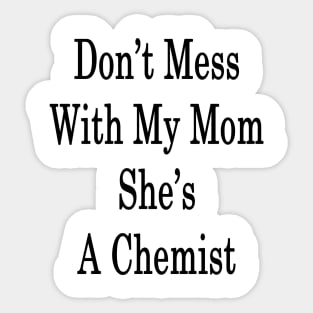 Don't Mess With My Mom She's A Chemist Sticker